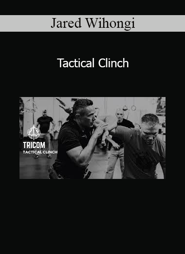 Jared Wihongi Tactical Clinch online course