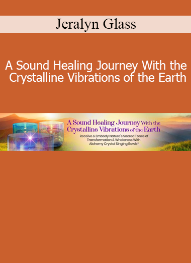 Jeralyn Glass A Sound Healing Journey With the Crystalline Vibrations of the Earth – Crystal bowl sound healing and vibrational therapy