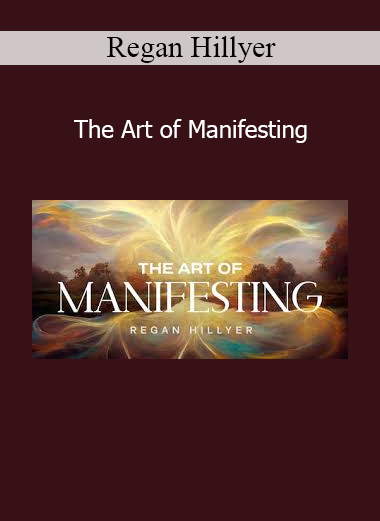 Regan Hillyer The Art of Manifesting – Master abundance, alignment, and manifestation principles