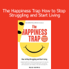 Russ Harris The Happiness Trap How to Stop Struggling and Start Living – Acceptance and Commitment Therapy course for lasting happiness