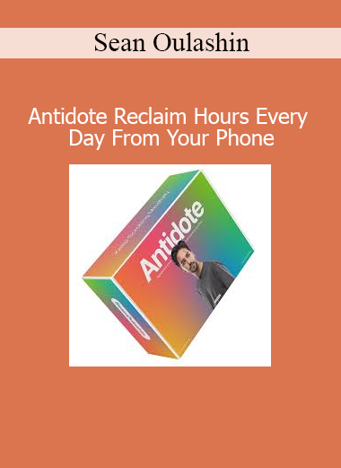 Sean Oulashin Antidote Reclaim Hours Every Day From Your Phone course
