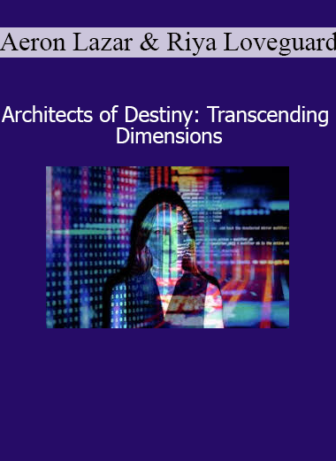 Aeron Lazar and Riya Loveguard Architects of Destiny Transcending Dimensions course