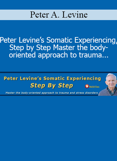 Peter Levine – Somatic Experiencing Step by Step trauma healing course