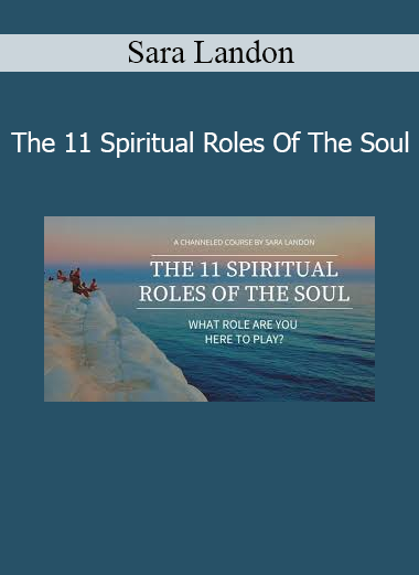 Sara Landon The 11 Spiritual Roles Of The Soul course – Discover your divine purpose and awaken higher consciousness through soul alignment