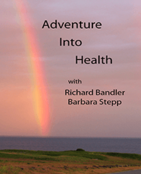 Richard Bandler & Barbara Stepp - Adventures Into Health