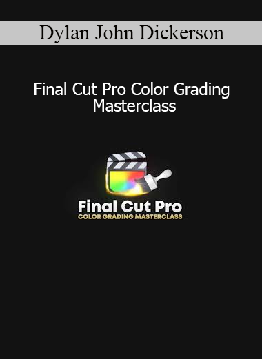Dylan John Dickerson Final Cut Pro Color Grading Masterclass course