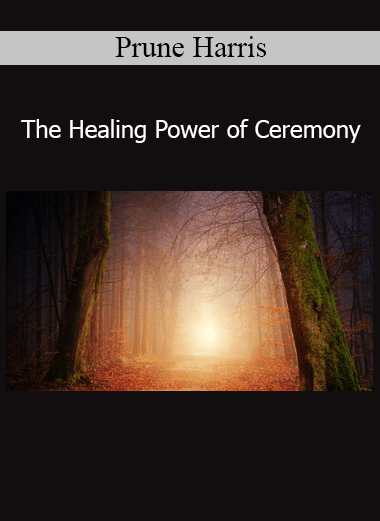 Prune Harris The Healing Power of Ceremony course
