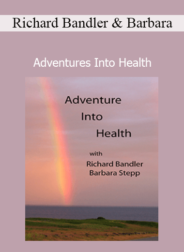 Richard Bandler and Barbara Stepp Adventures Into Health course