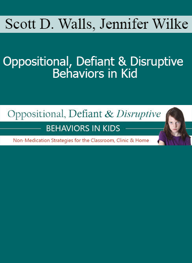 Scott D. Walls and Jennifer Wilke-Deaton – Oppositional, Defiant & Disruptive Behaviors in Kids course